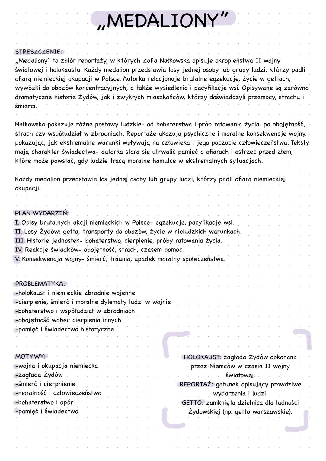 # „MEDALIONY"
STRESZCZENIE:
„Medaliony" to zbiór reportaży, w których Zofia Nałkowska opisuje okropieństwa II wojny
światowej i holokaustu