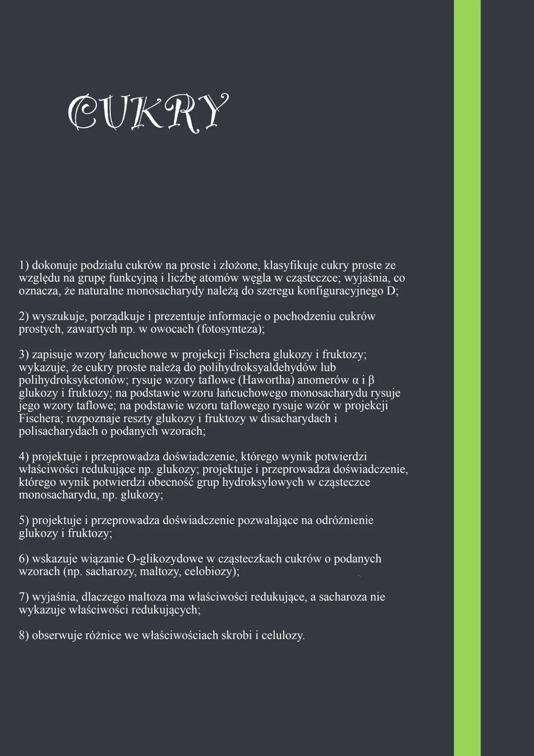 # CUKRY
1) dokonuje podziału cukrów na proste i złożone, klasyfikuje cukry proste ze
względu na grupę funkcyjną i liczbę atomów węgla w czą