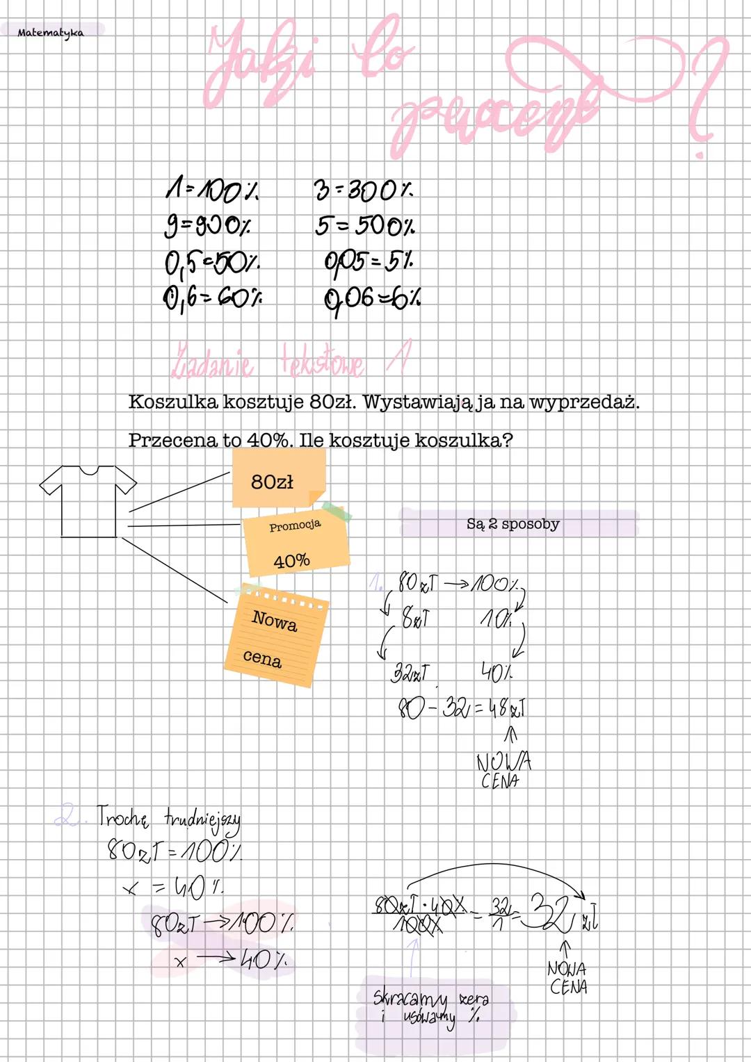Matematyka
редседа
1=100%
3=300%
9=900%
5=500%
0,5-50%
005=5%.
0,6=60% 006=6%
Koszulka kosztuje 80zł. Wystawiają ja na wyprzedaż.
Przecen
