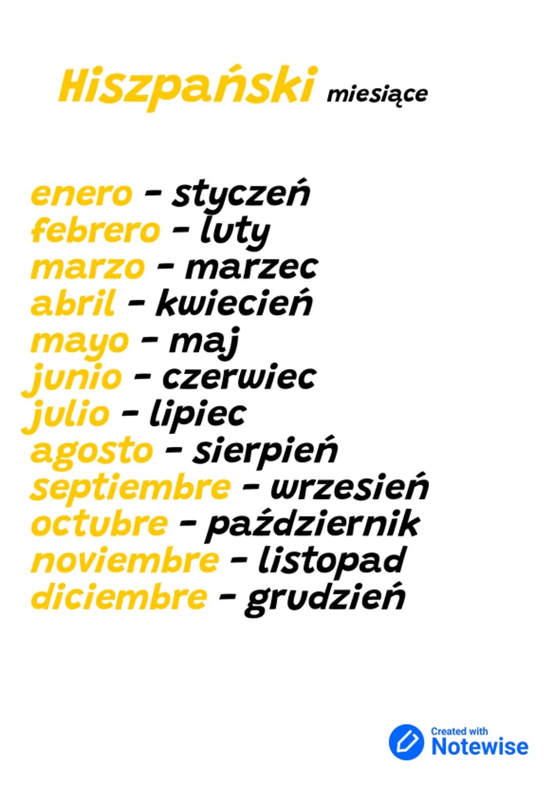 Hiszpański miesiące
enero - styczeń
febrero - luty
marzo - marzec
abril - kwiecień
mayo - maj
junio - czerwiec
julio - lipiec
agosto - sier