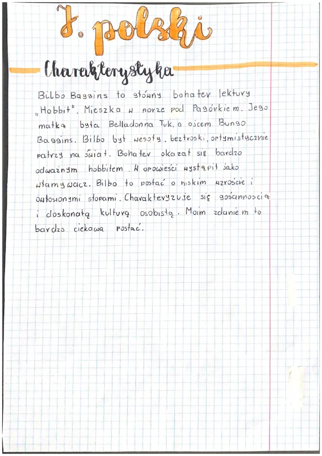J. polski
Charakterystyka
Bilbo Baggins to stowny
bohater lektury
Hobbit". Mieszka w norze pod Pagórkiem. Jego
matka byta Belladonna Tuk, a