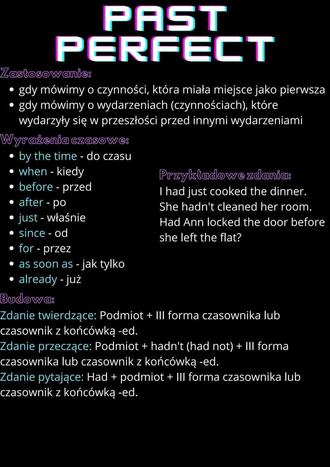 # PAST
# PERFECT
Zastosowanie:
- gdy mówimy o czynności, która miała miejsce jako pierwsza
- gdy mówimy o wydarzeniach (czynnościach), które