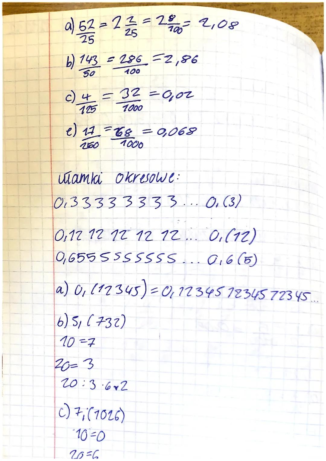 Temat: Rozwinice dziesięthe liczby.
rzeczywistej.
ułamki zwykłe : 1/2 1/7/7/7/
wamki duiesiętne: 2,7,0,14,5,06,0.798
licznik
mianownik
10, 1