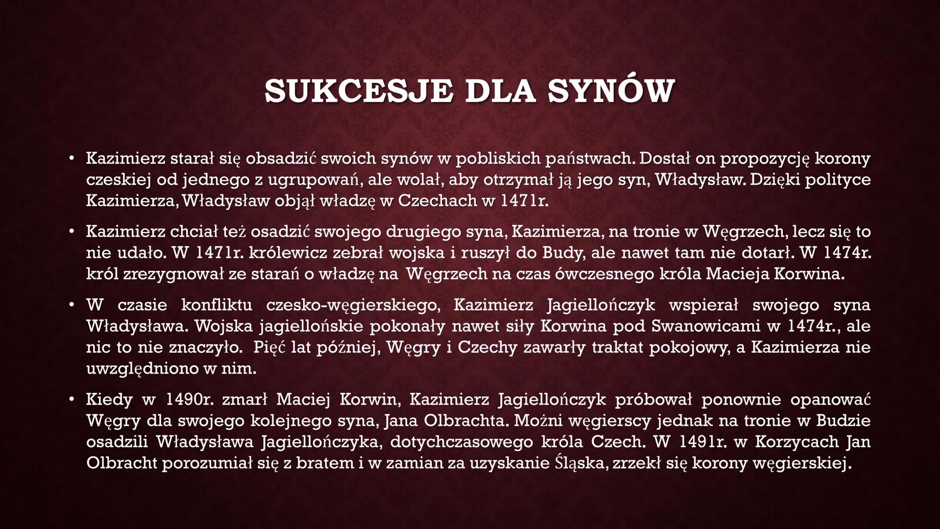 KAZIMIERZ IV
JAGIELLOŃCZYK
IS ●
●
WCZESNE LATA
Kazimierz urodził się pod koniec
listopada 1427r. Był najmłodszym
synem Władysława Jagiełły i