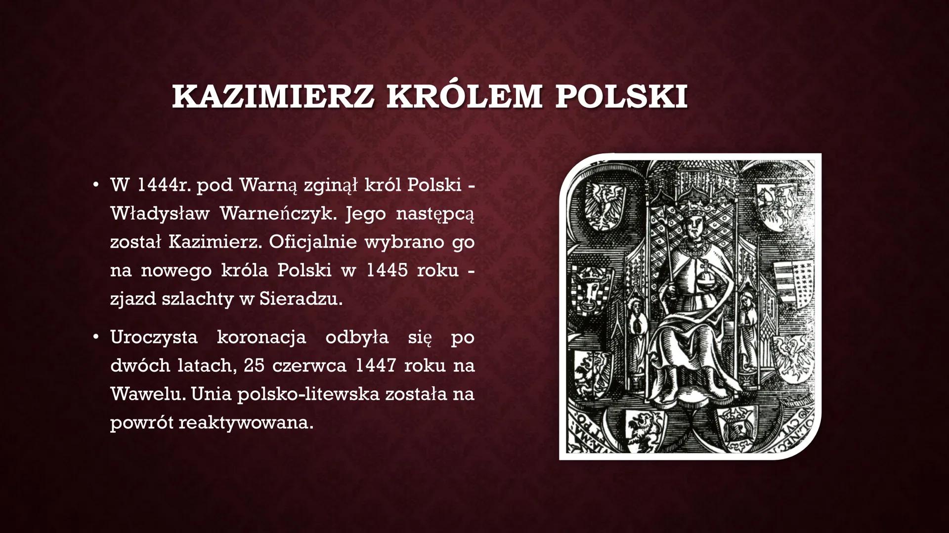 KAZIMIERZ IV
JAGIELLOŃCZYK
IS ●
●
WCZESNE LATA
Kazimierz urodził się pod koniec
listopada 1427r. Był najmłodszym
synem Władysława Jagiełły i