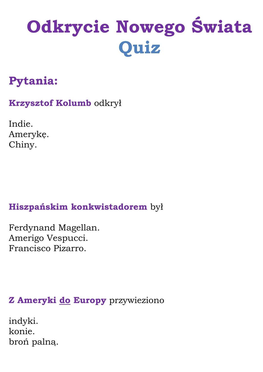 Odkrycie Nowego Świata
Quiz
Pytania:
Krzysztof Kolumb odkrył
Indie.
Amerykę.
Chiny.
Hiszpańskim konkwistadorem był
Ferdynand Magellan.
Ameri