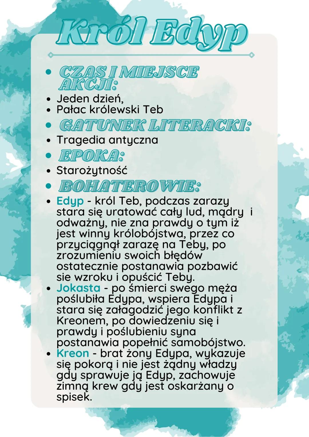 ●
Król Edyp
CZAS I MIEJSCE
AKCJI:
Jeden dzień,
Pałac królewski Teb
GATUNEK LITERACKI:
Tragedia antyczna
• EPOKA:
Starożytność
BOHATEROWIE:
E