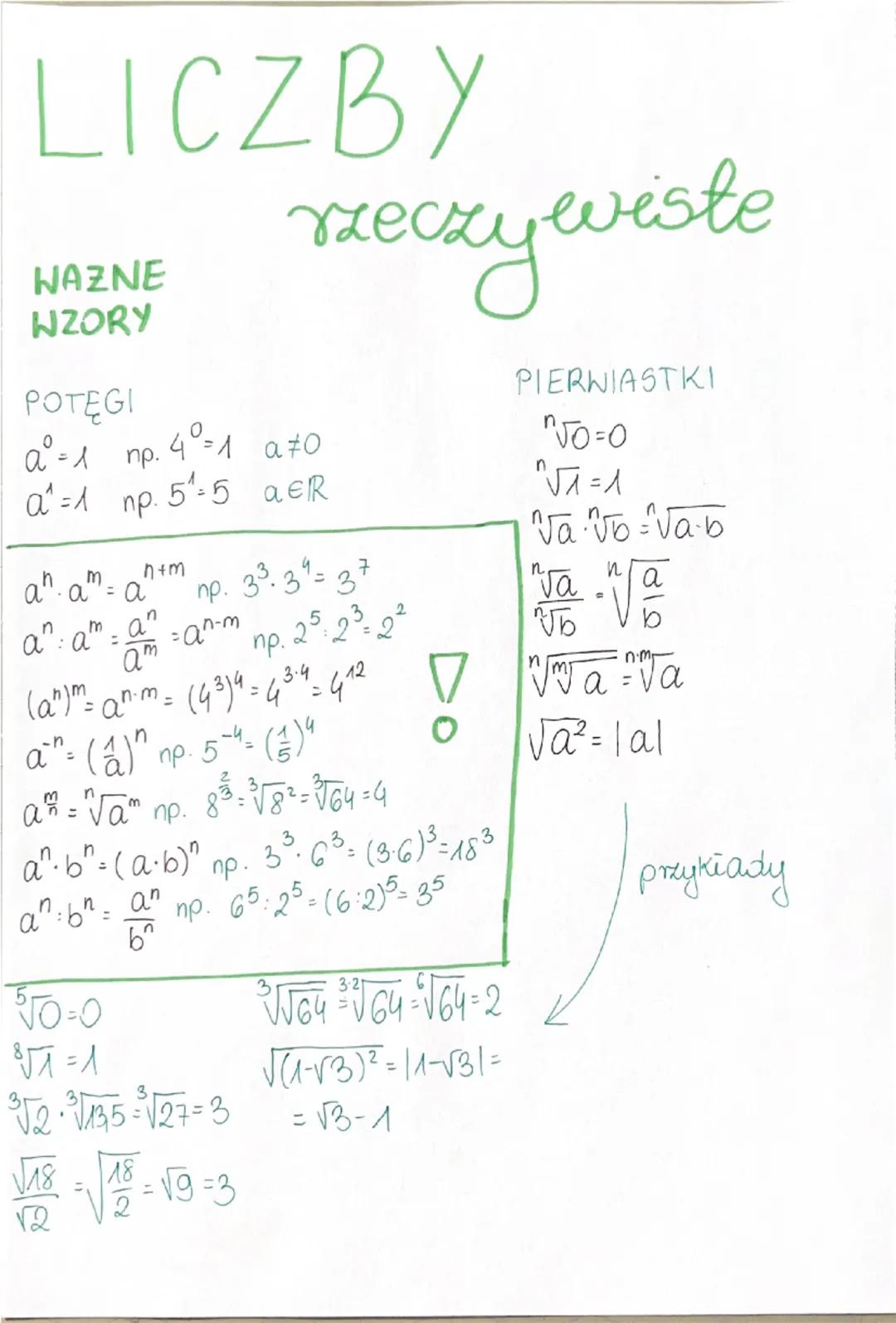 # LICZBY
WAZNE
WZORY
POTĘGI
$a^0$=1 np. $4^0$=1 a≠0
$a^1$=1 np.$5^1$=5 a∈R
$a^n \cdot a^m = a^{n+m}$ np. $3^3 \cdot 3^4 = 3^7$
$a^n :