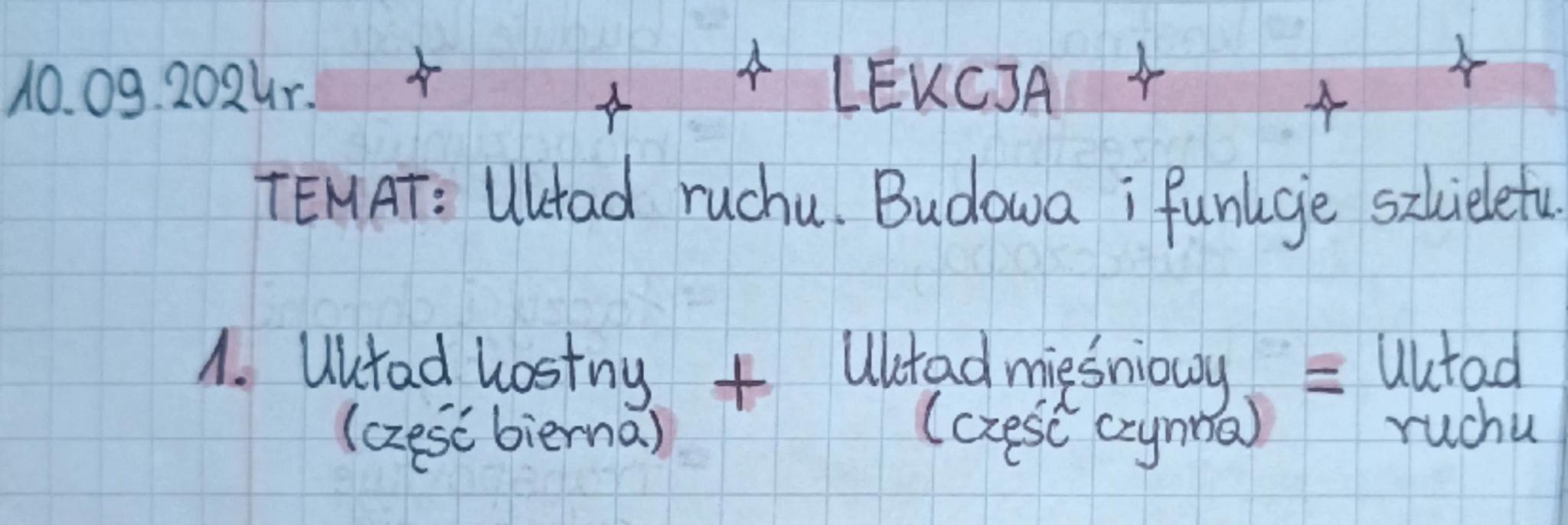 # 10.09.2022r.
# LEKCJA
TEMAT: Układ ruchu. Budowa i funkcje szkieletu.
1. Układ kostny + Układ mięśniowy = Układ ruchu
(część bierna) (