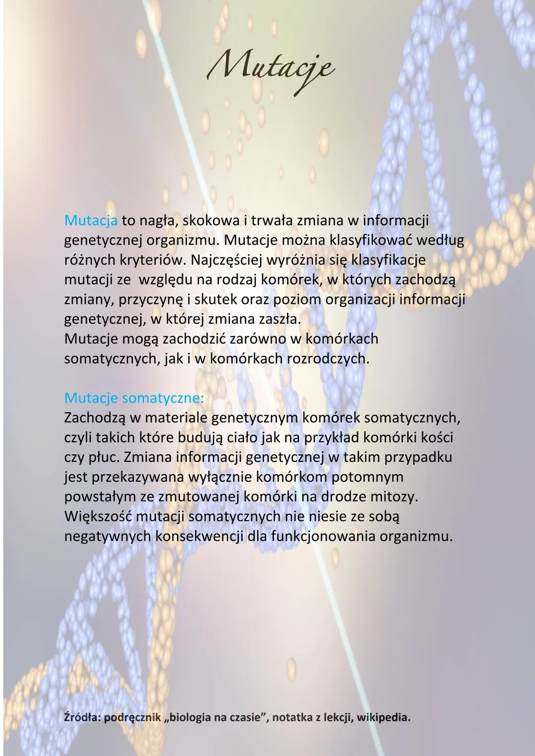 Mutacje
Mutacja to nagła, skokowa i trwała zmiana w informacji
genetycznej organizmu. Mutacje można klasyfikować według
różnych kryteriów. N