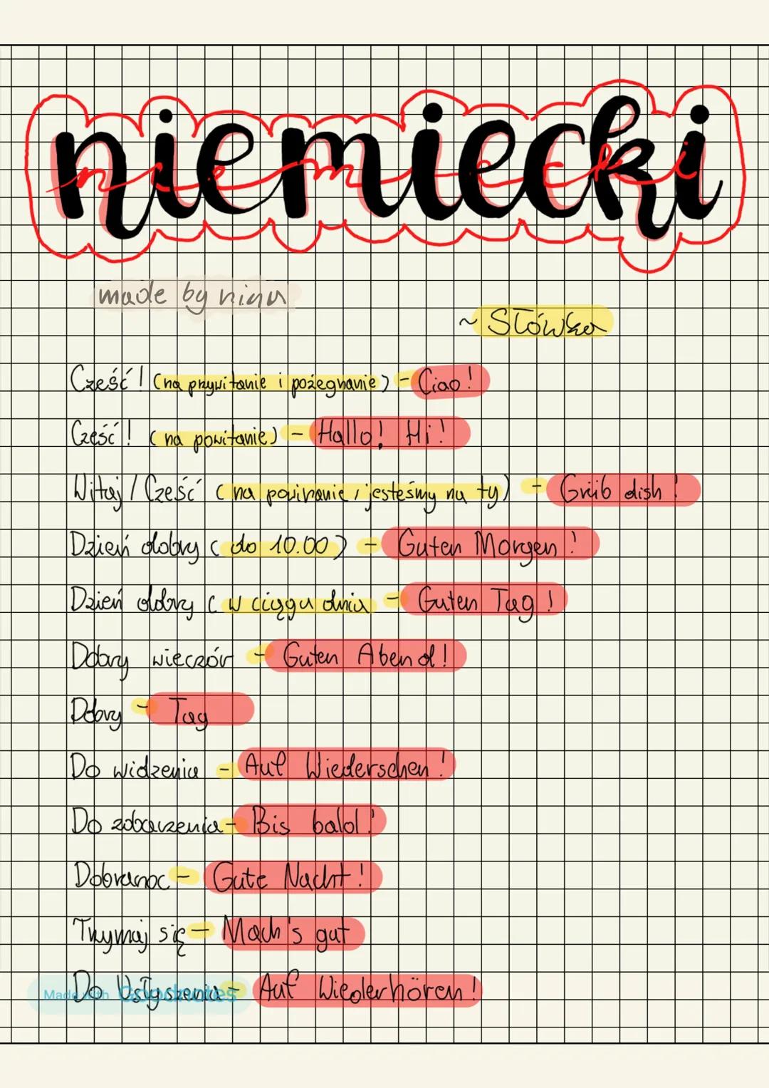 niemiecki
made by niun
~Słówka
Cześć! (na przywitanie i pożegnanie) - Ciao!
Cześć! (na powitanie) - Hallo! Hi!
Witaj / Cześć (na powitanie,