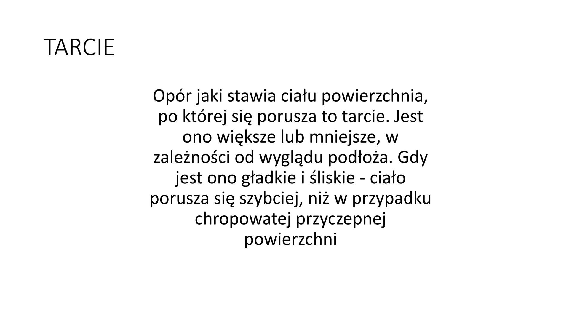 OPORY RUCHU TARCIE
Opór jaki stawia ciału powierzchnia,
po której się porusza to tarcie. Jest
ono większe lub mniejsze, w
zależności od wygl
