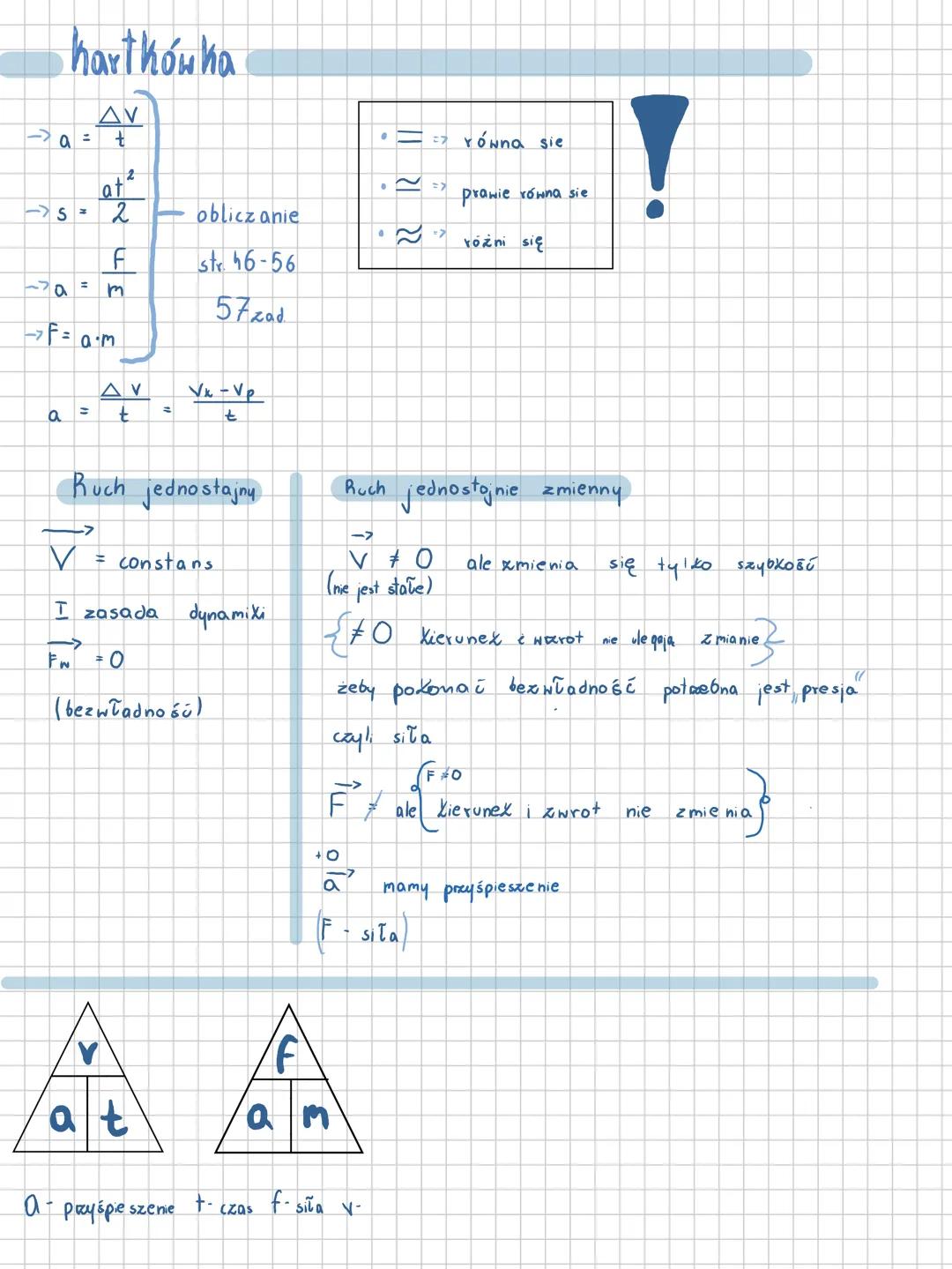 NOTEBOOK hartków ha
$a = \frac{ΔV}{t}$
$s = \frac{at^2}{2}$ obliczanie
str. 46-56
57 zad
$a = \frac{F}{m}$
$F = a \cdot m$
$a = \frac{Δ